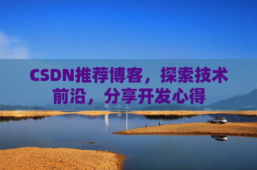 CSDN推荐博客，探索技术前沿，分享开发心得